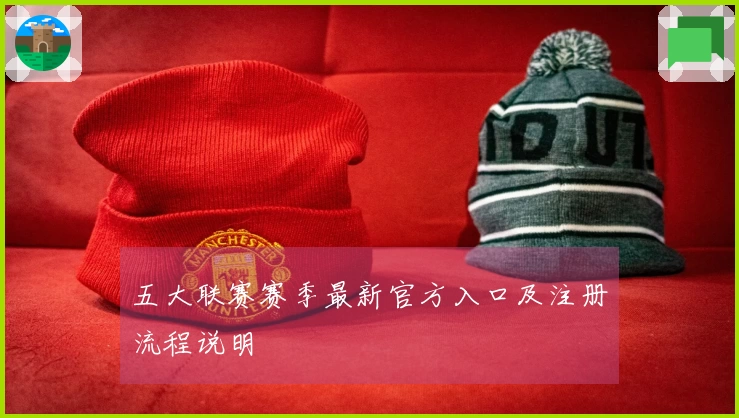 五大联赛赛季最新官方入口及注册流程说明