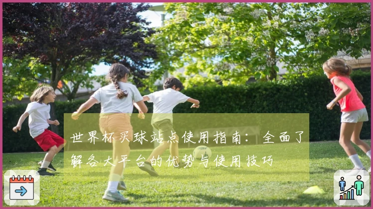 世界杯买球站点使用指南：全面了解各大平台的优势与使用技巧