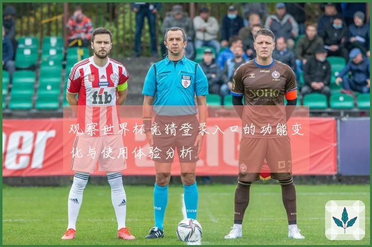观察世界杯竞猜登录入口的功能变化与使用体验分析