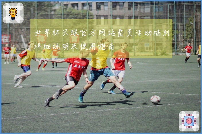 世界杯买球官方网站首页活动福利详细说明及使用指南