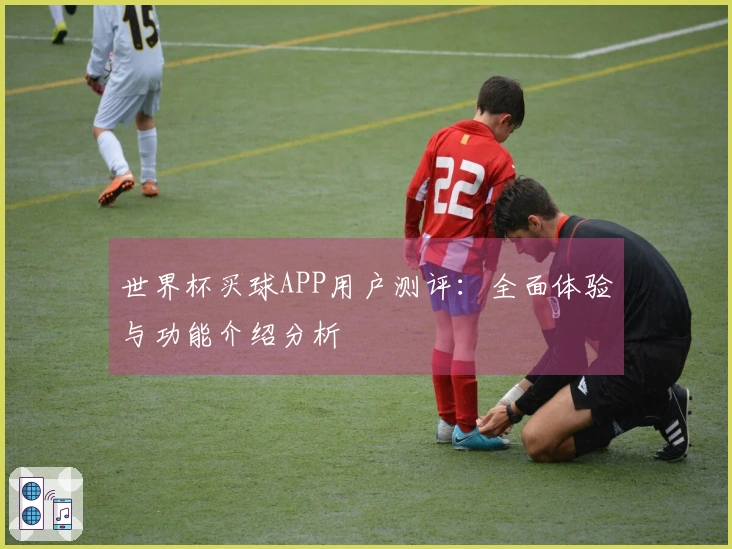世界杯买球APP用户测评：全面体验与功能介绍分析